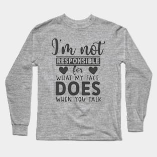 I'm Not Responsible For What My Face Does When You Talk tee Long Sleeve T-Shirt